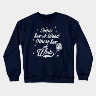 Some see a weed others see a wish... Crewneck Sweatshirt